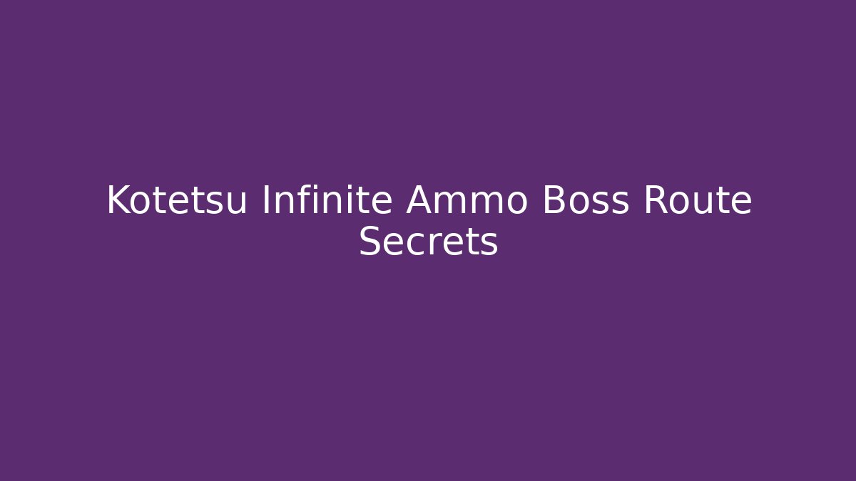 Kotetsu Infinite Ammo Boss Route Secrets