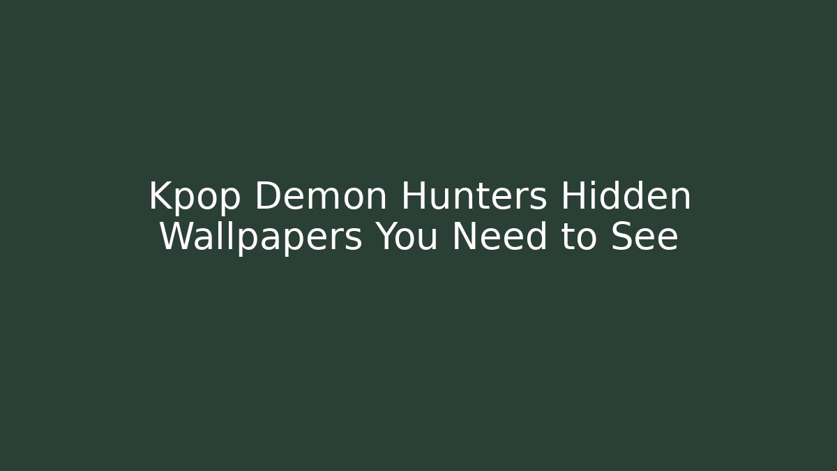 Kpop Demon Hunters Hidden Wallpapers You Need to See