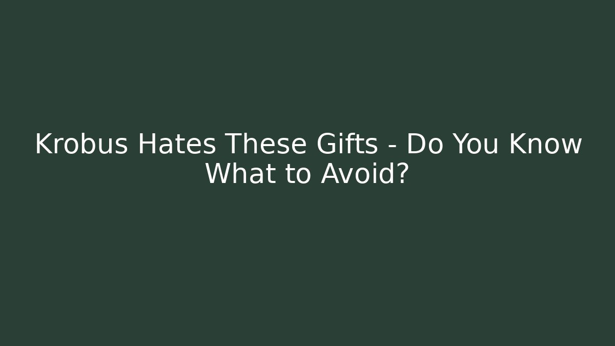 Krobus Hates These Gifts – Do You Know What to Avoid?