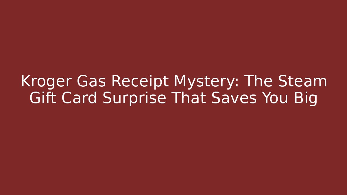 Kroger Gas Receipt Mystery: The Steam Gift Card Surprise That Saves You Big