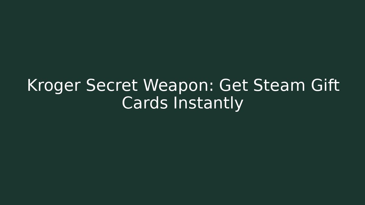 Kroger Secret Weapon: Get Steam Gift Cards Instantly