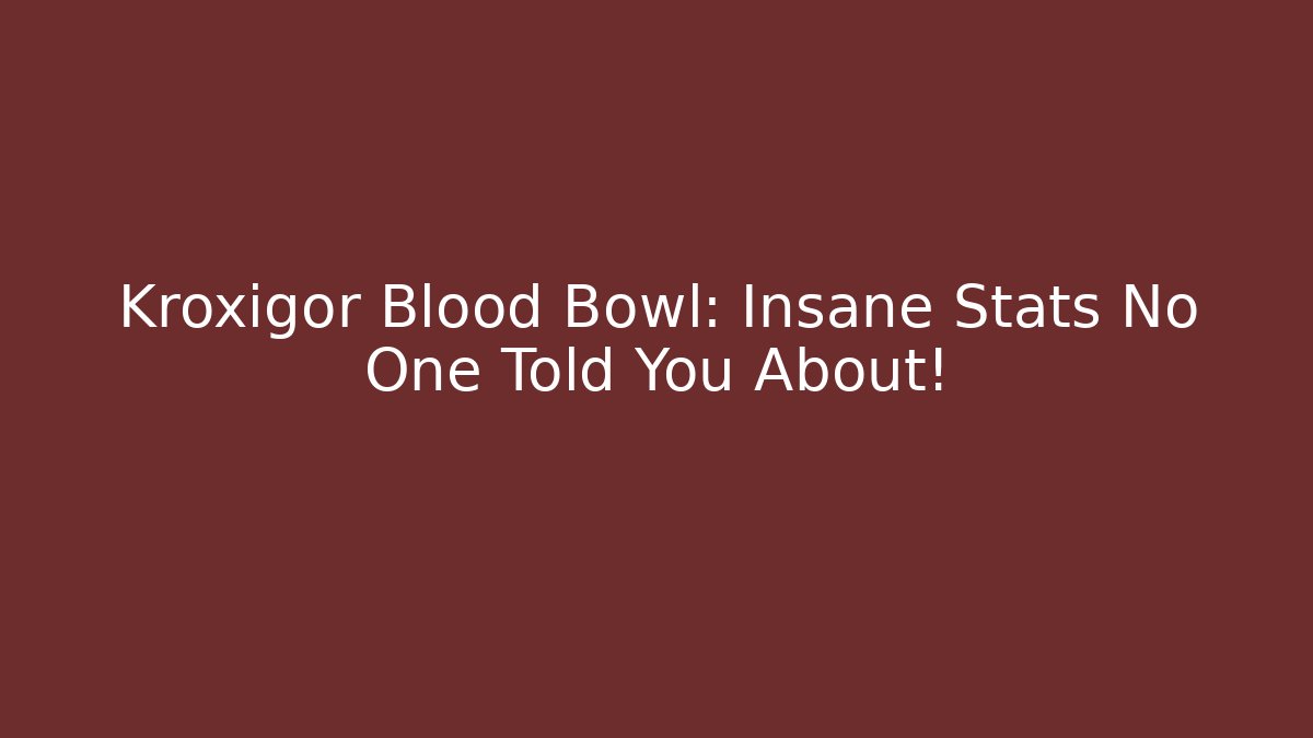 Kroxigor Blood Bowl: Insane Stats No One Told You About!