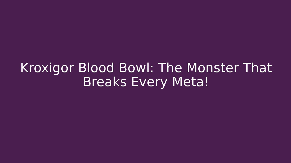 Kroxigor Blood Bowl: The Monster That Breaks Every Meta!