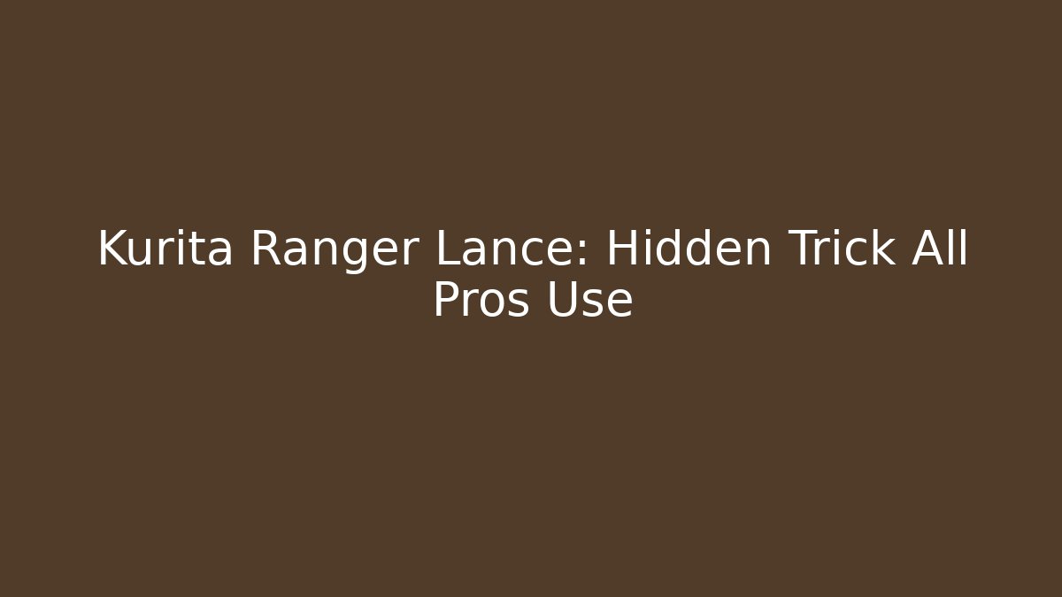 Kurita Ranger Lance: Hidden Trick All Pros Use - The Family Holidays