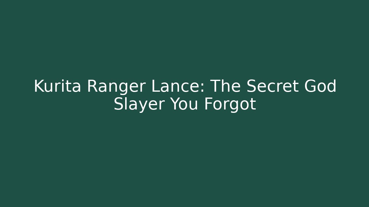 Kurita Ranger Lance: The Secret God Slayer You Forgot