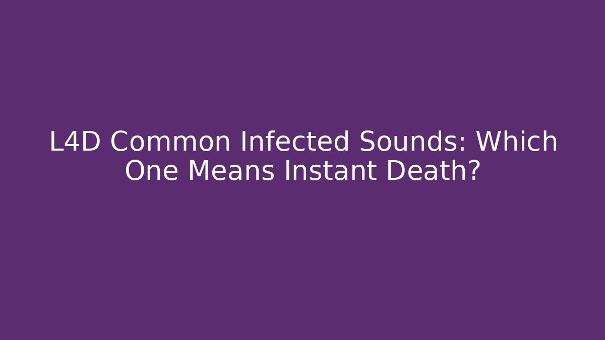 L4D Common Infected Sounds: Which One Means Instant Death? - The Family Holidays
