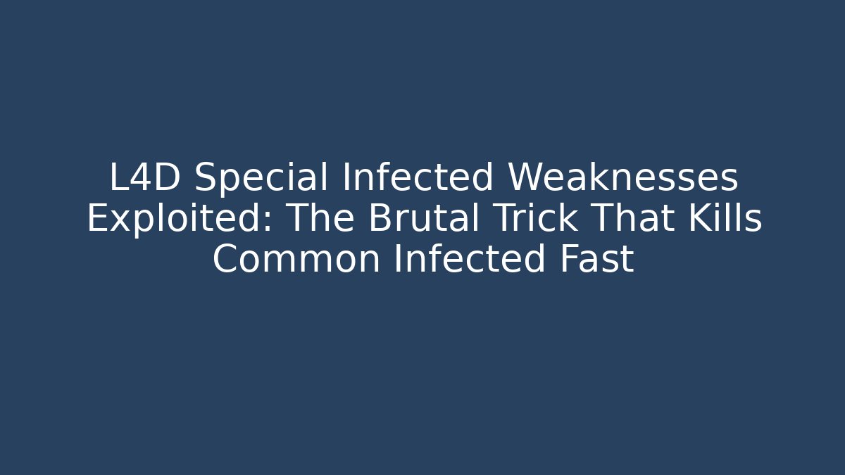 L4D Special Infected Weaknesses Exploited: The Brutal Trick That Kills Common Infected Fast