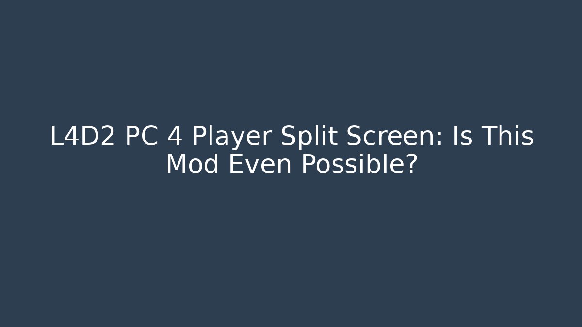 L4D2 PC 4 Player Split Screen: Is This Mod Even Possible?