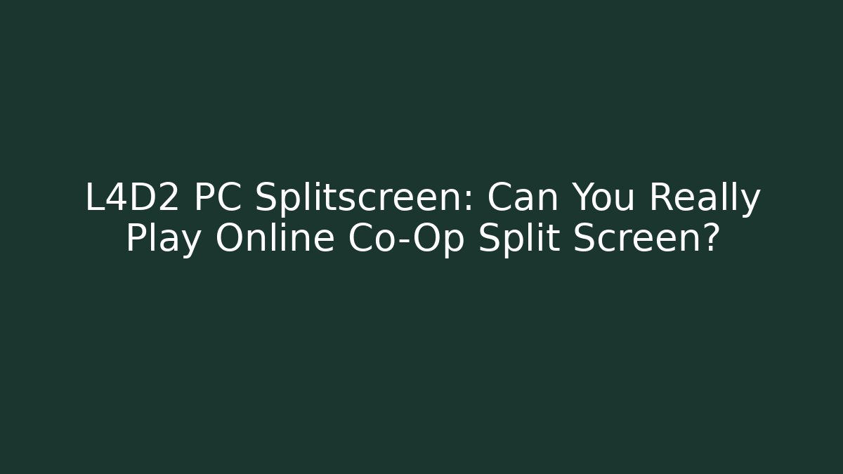 L4D2 PC Splitscreen: Can You Really Play Online Co-Op Split Screen?