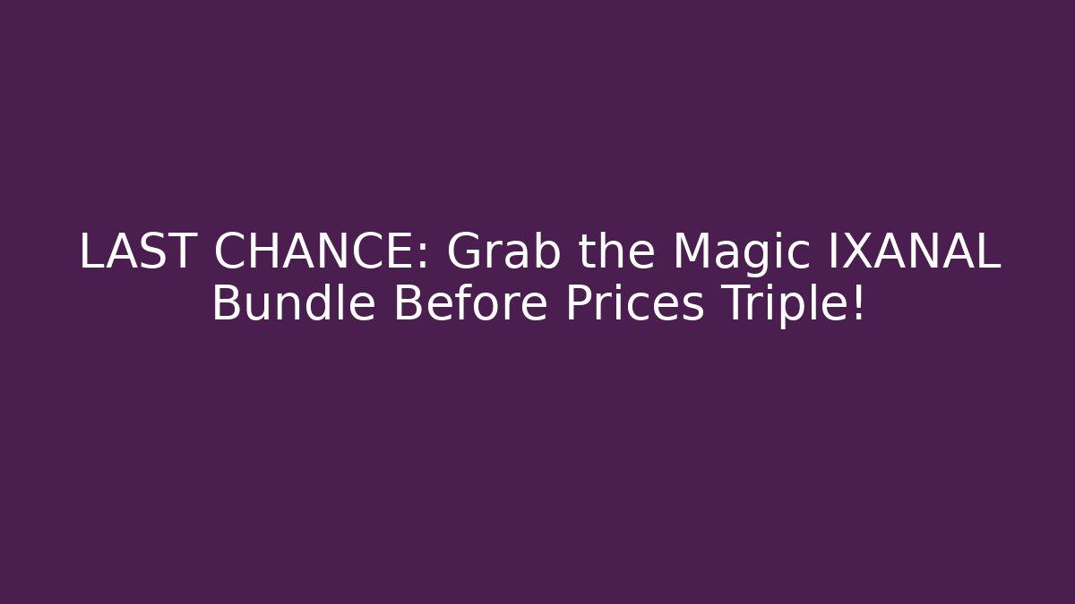 LAST CHANCE: Grab the Magic IXANAL Bundle Before Prices Triple! - The Family Holidays