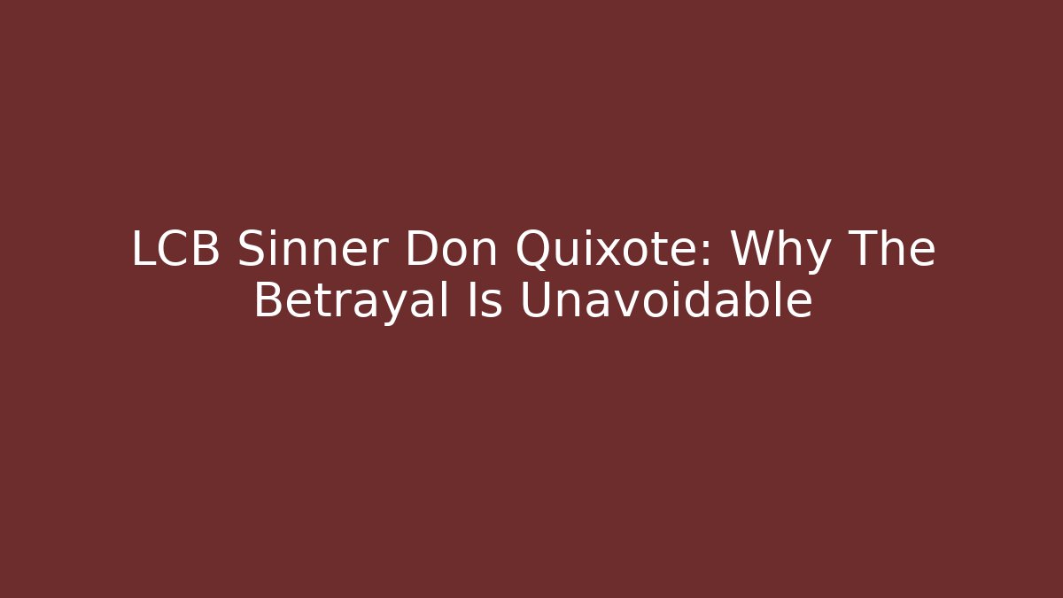 LCB Sinner Don Quixote: Why The Betrayal Is Unavoidable