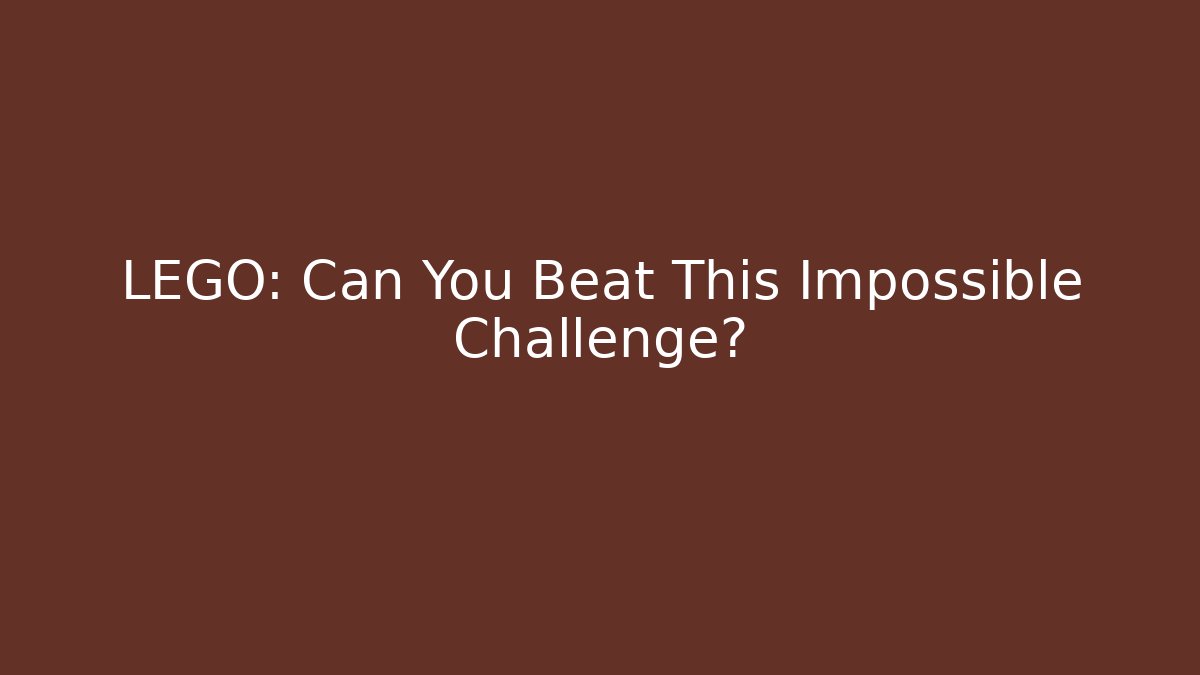 LEGO: Can You Beat This Impossible Challenge?