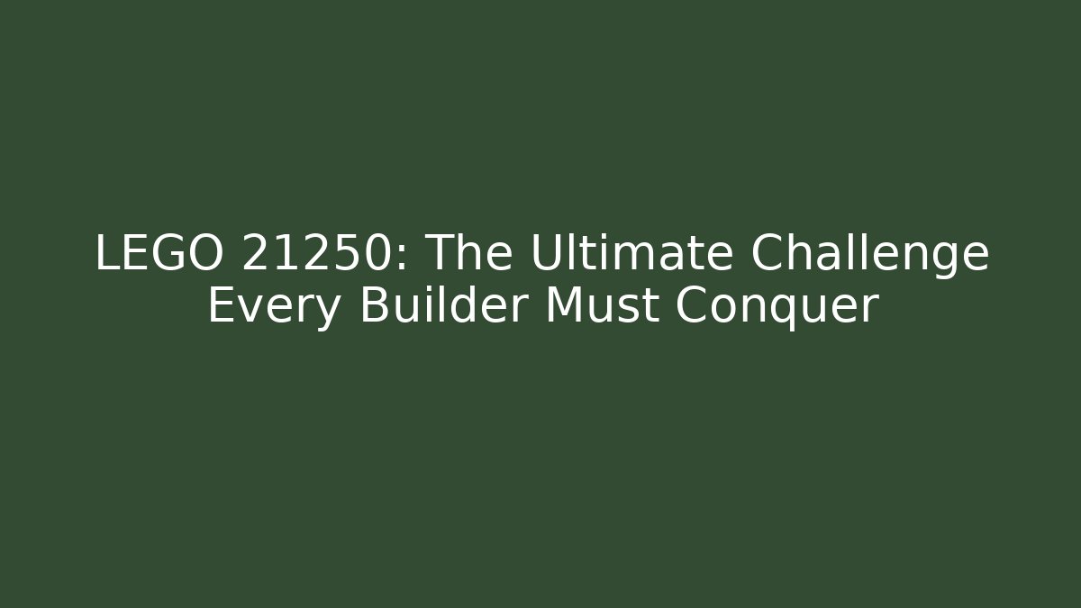 LEGO 21250: The Ultimate Challenge Every Builder Must Conquer