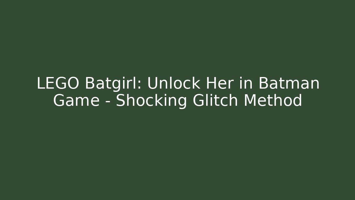 LEGO Batgirl: Unlock Her in Batman Game – Shocking Glitch Method - The Family Holidays