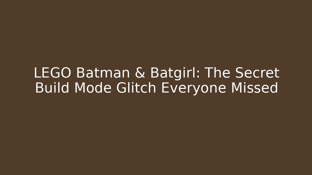 LEGO Batman & Batgirl: The Secret Build Mode Glitch Everyone Missed