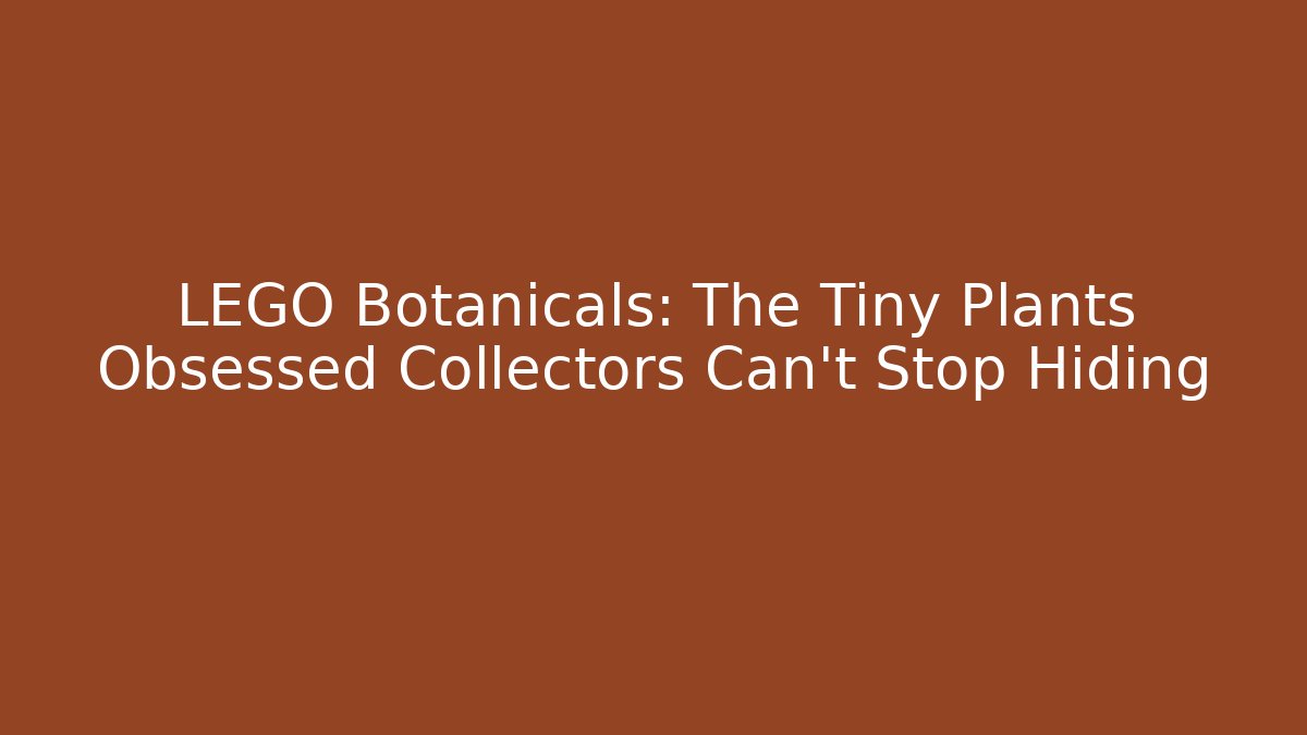 LEGO Botanicals: The Tiny Plants Obsessed Collectors Can't Stop Hiding