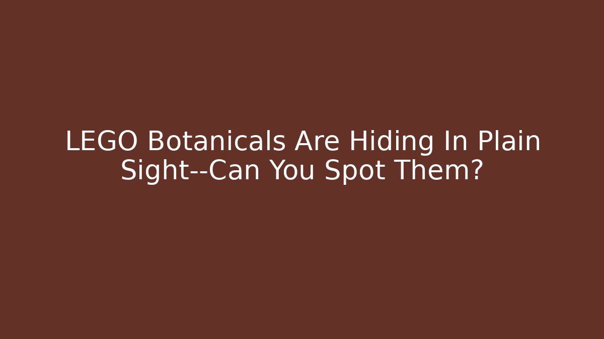 LEGO Botanicals Are Hiding In Plain Sight—Can You Spot Them?