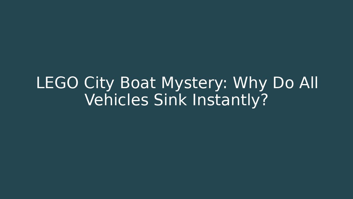 LEGO City Boat Mystery: Why Do All Vehicles Sink Instantly?