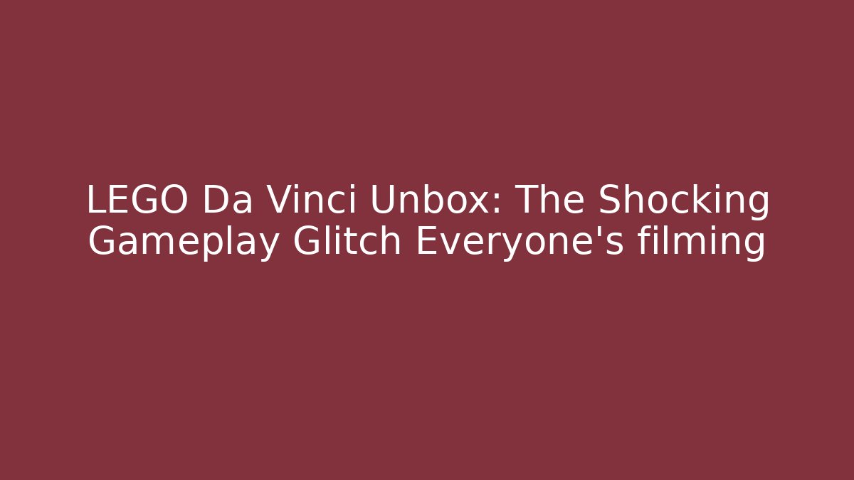 LEGO Da Vinci Unbox: The Shocking Gameplay Glitch Everyone's filming