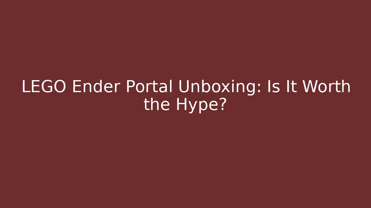 LEGO Ender Portal Unboxing: Is It Worth the Hype?