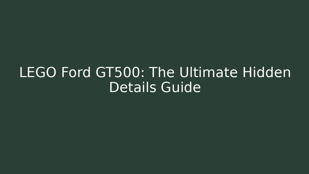 LEGO Ford GT500: The Ultimate Hidden Details Guide