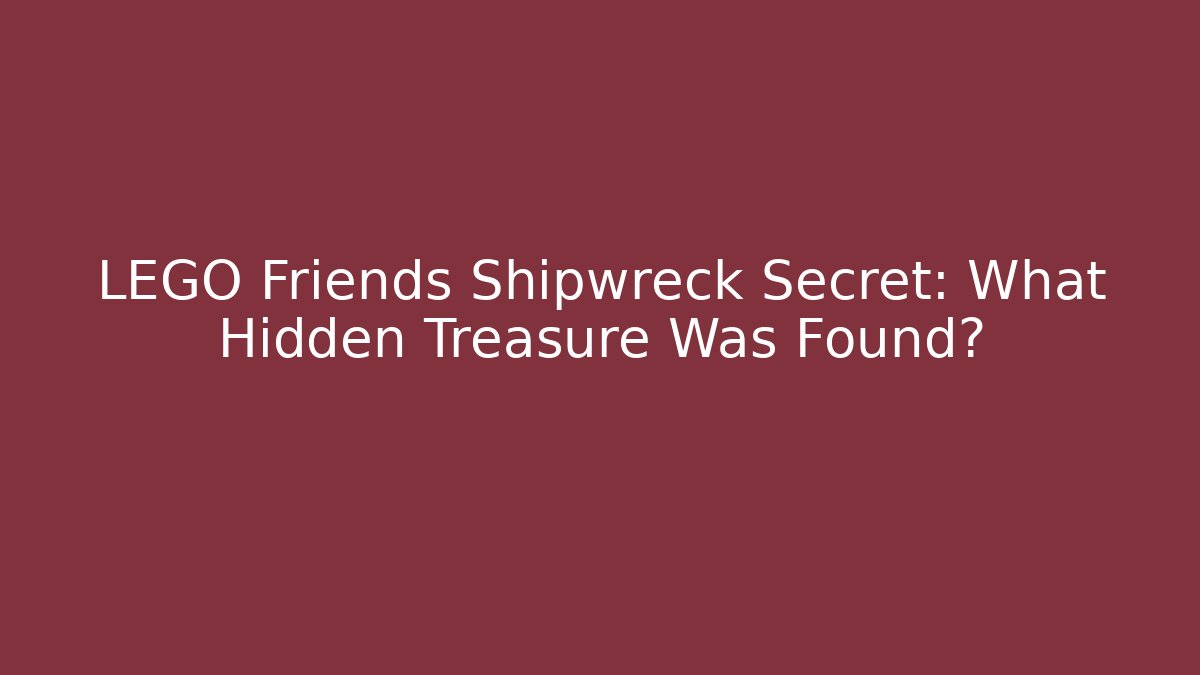 LEGO Friends Shipwreck Secret: What Hidden Treasure Was Found? - The Family Holidays
