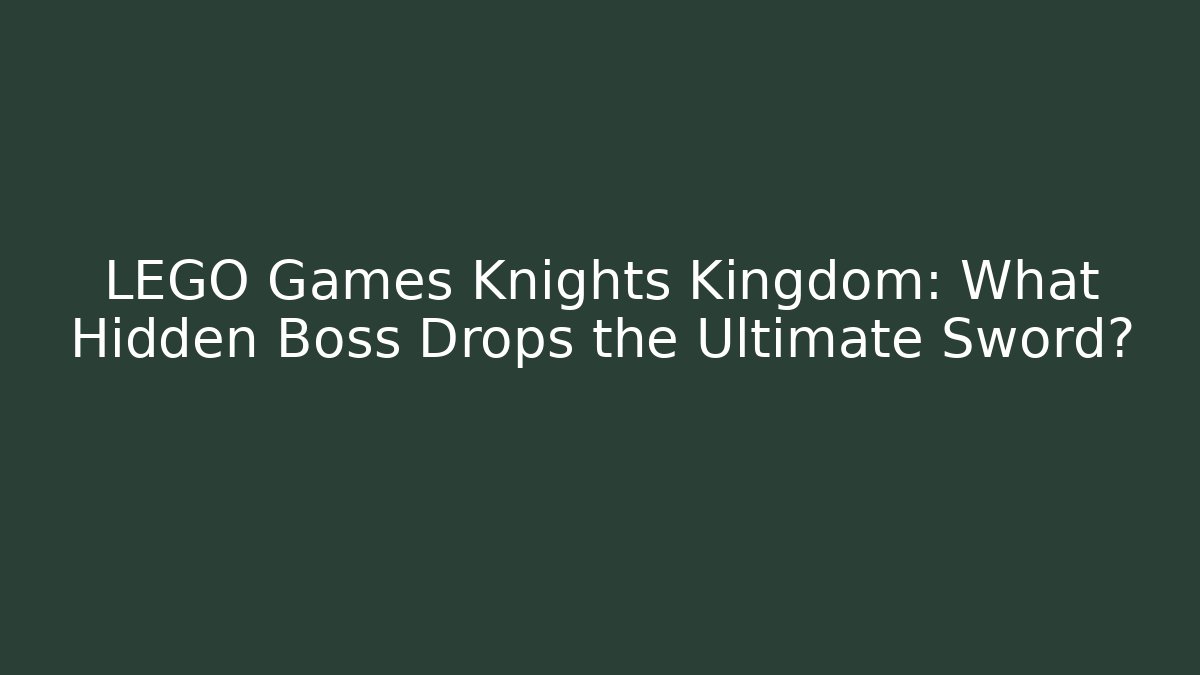LEGO Games Knights Kingdom: What Hidden Boss Drops the Ultimate Sword?