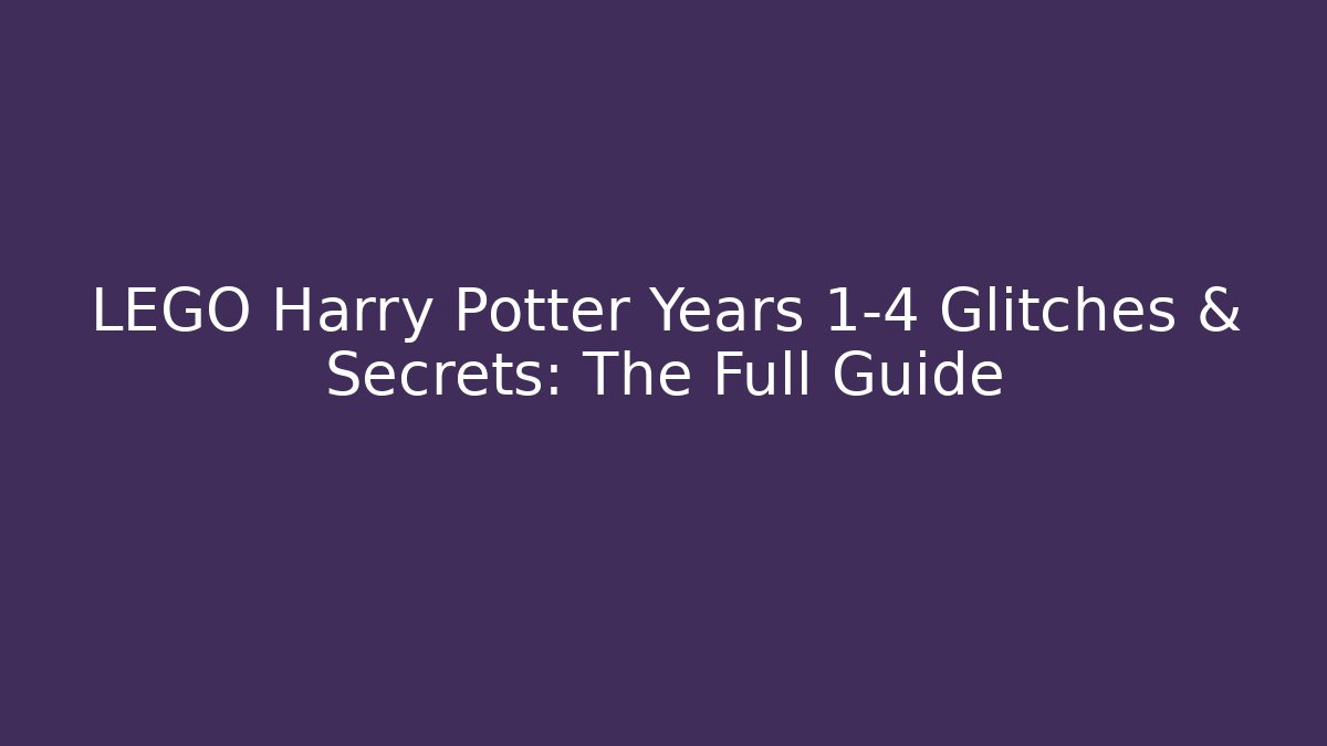 LEGO Harry Potter Years 1-4 Glitches & Secrets: The Full Guide
