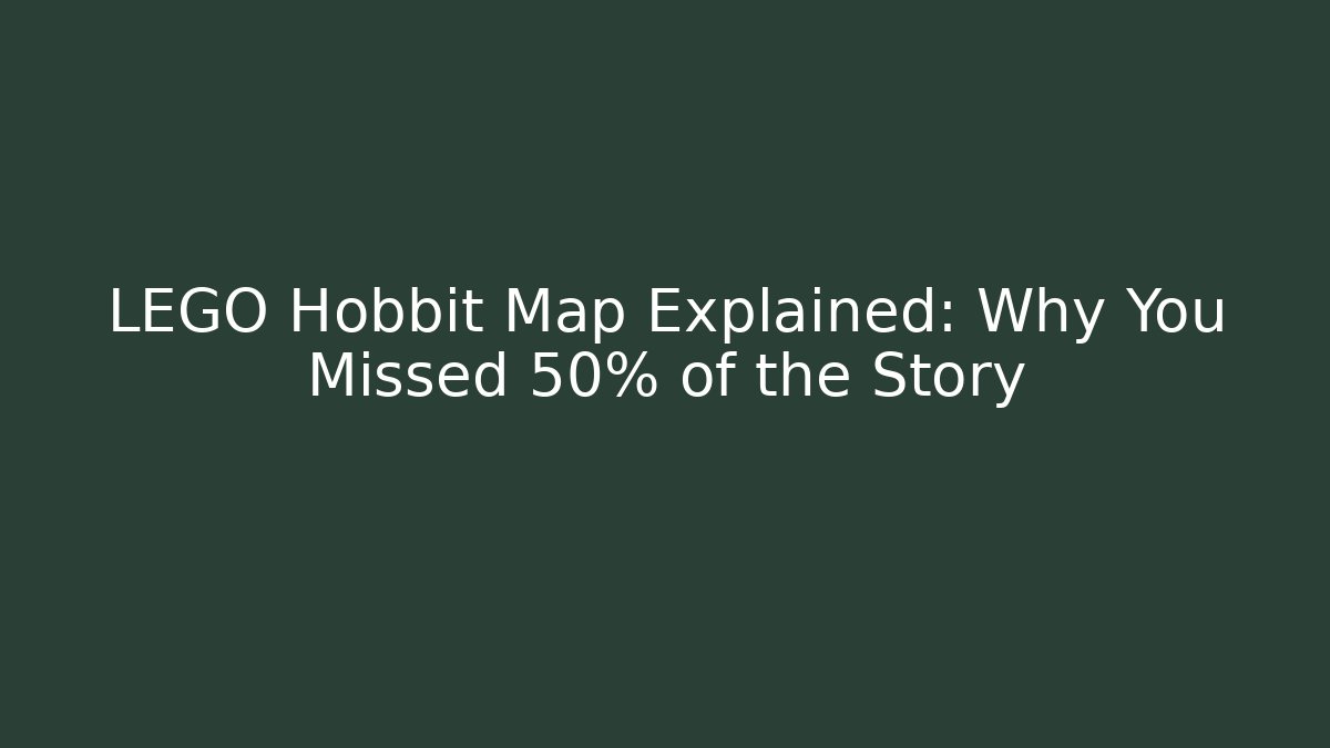 LEGO Hobbit Map Explained: Why You Missed 50% of the Story