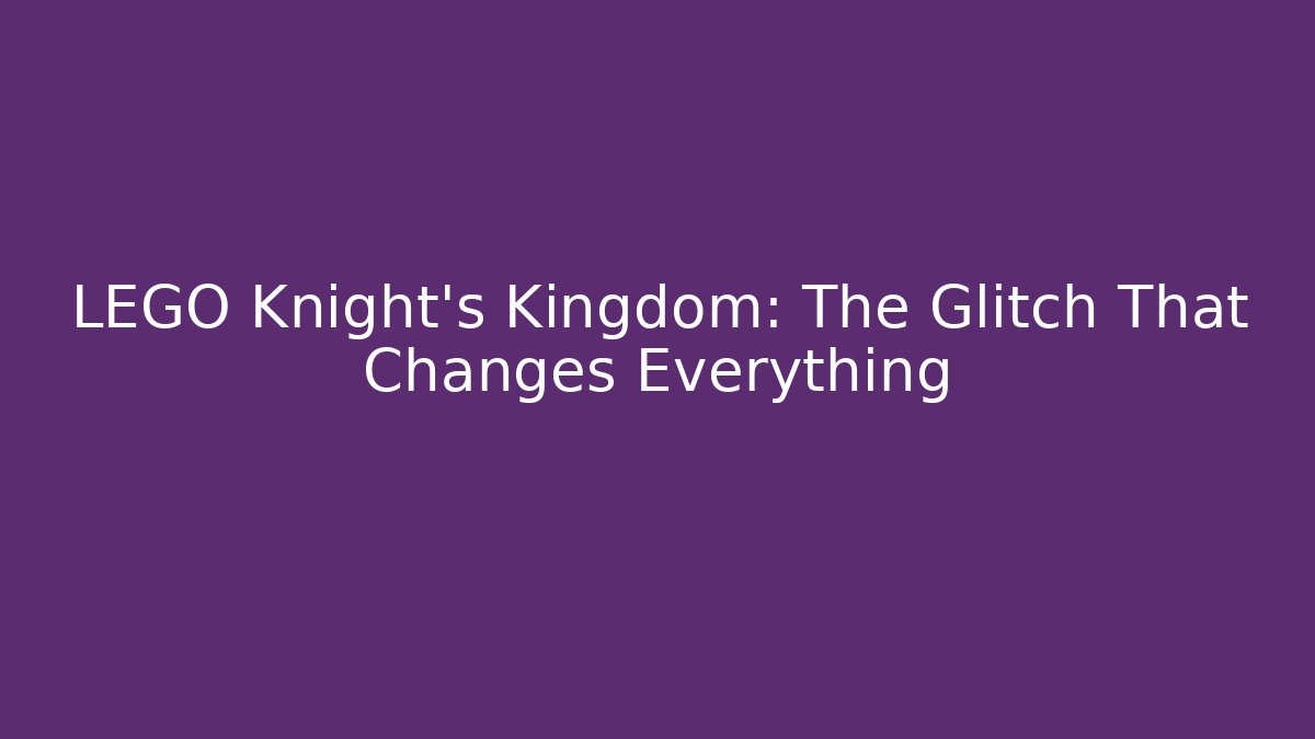 LEGO Knight's Kingdom: The Glitch That Changes Everything