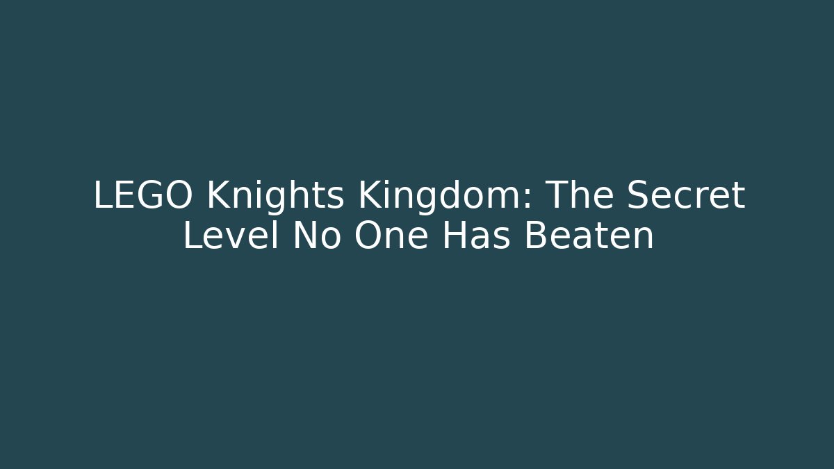 LEGO Knights Kingdom: The Secret Level No One Has Beaten
