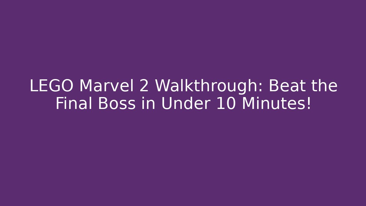 LEGO Marvel 2 Walkthrough: Beat the Final Boss in Under 10 Minutes!