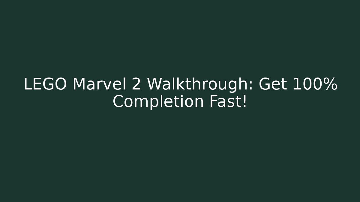 LEGO Marvel 2 Walkthrough: Get 100% Completion Fast!