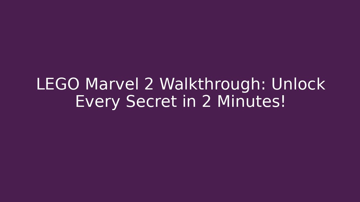 LEGO Marvel 2 Walkthrough: Unlock Every Secret in 2 Minutes!