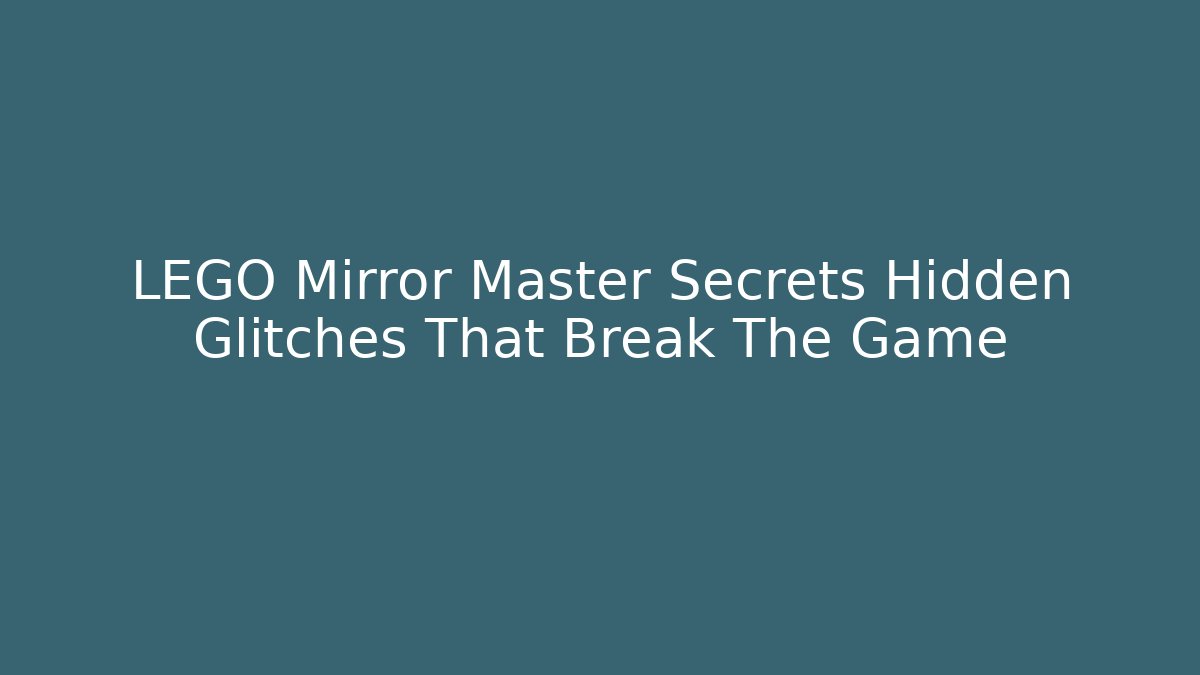 LEGO Mirror Master Secrets Hidden Glitches That Break The Game - The Family Holidays