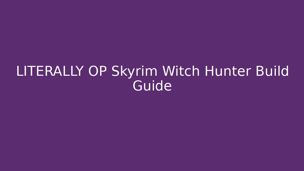 LITERALLY OP Skyrim Witch Hunter Build Guide