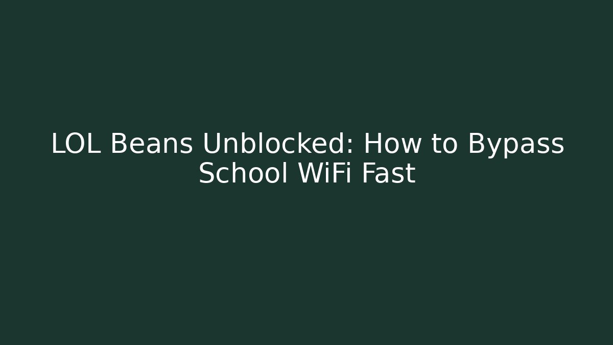 LOL Beans Unblocked: How to Bypass School WiFi Fast