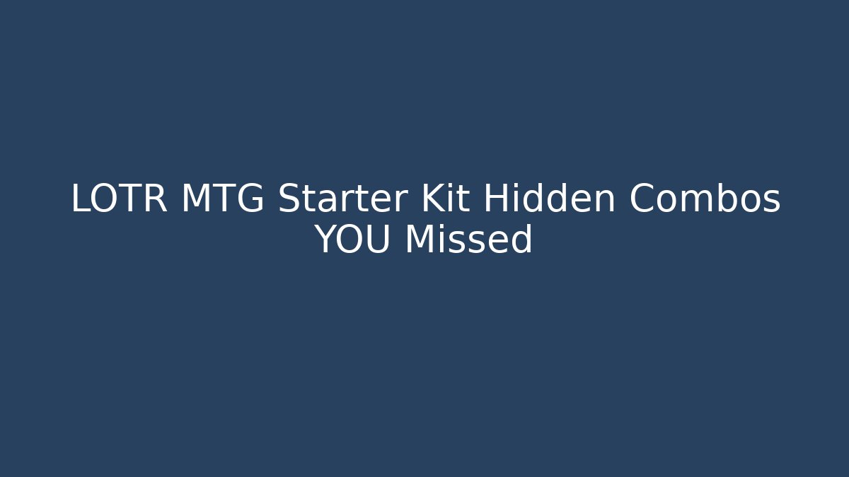 LOTR MTG Starter Kit Hidden Combos YOU Missed