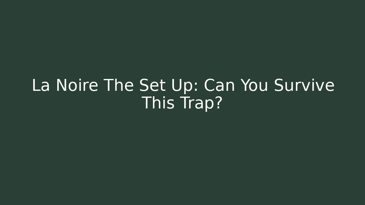 La Noire The Set Up: Can You Survive This Trap?