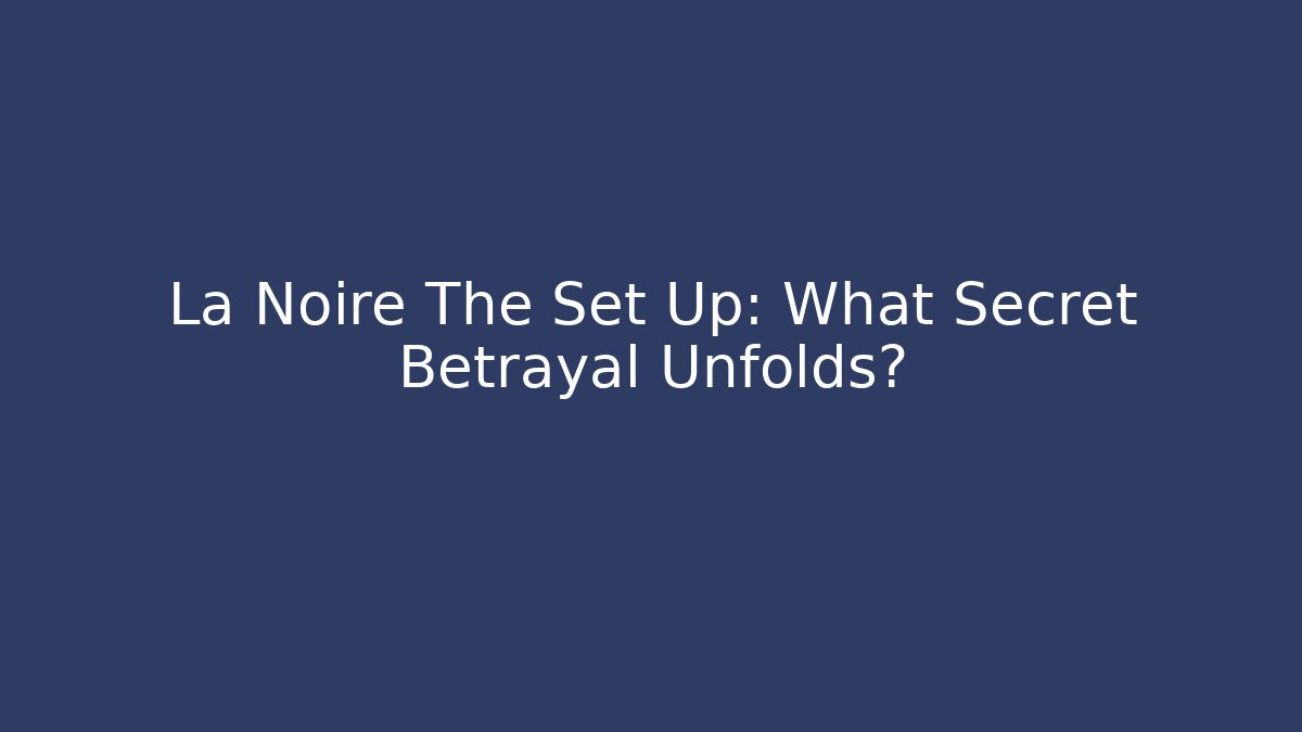 La Noire The Set Up: What Secret Betrayal Unfolds?