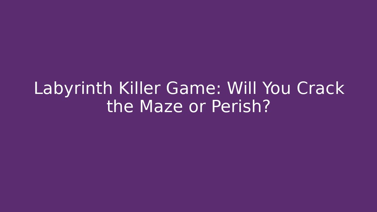 Labyrinth Killer Game: Will You Crack the Maze or Perish?