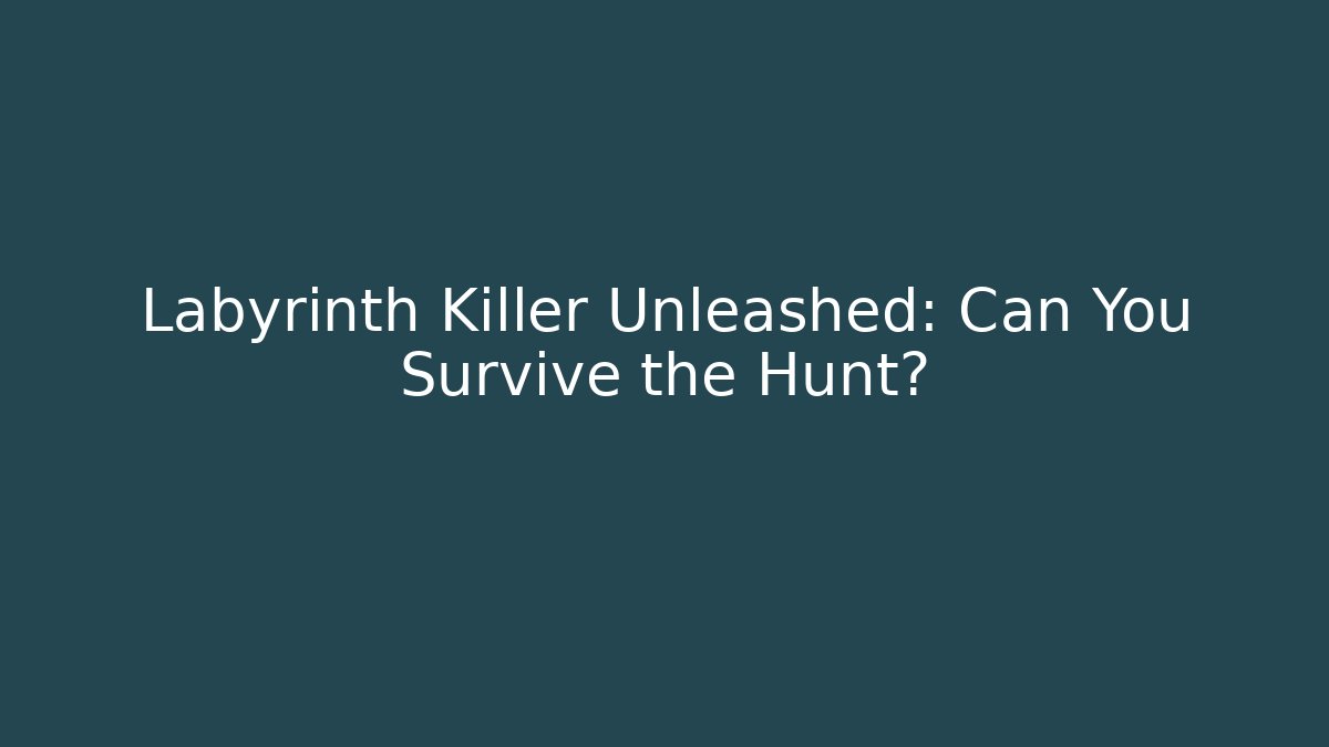 Labyrinth Killer Unleashed: Can You Survive the Hunt?