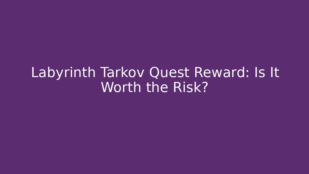 Labyrinth Tarkov Quest Reward: Is It Worth the Risk?