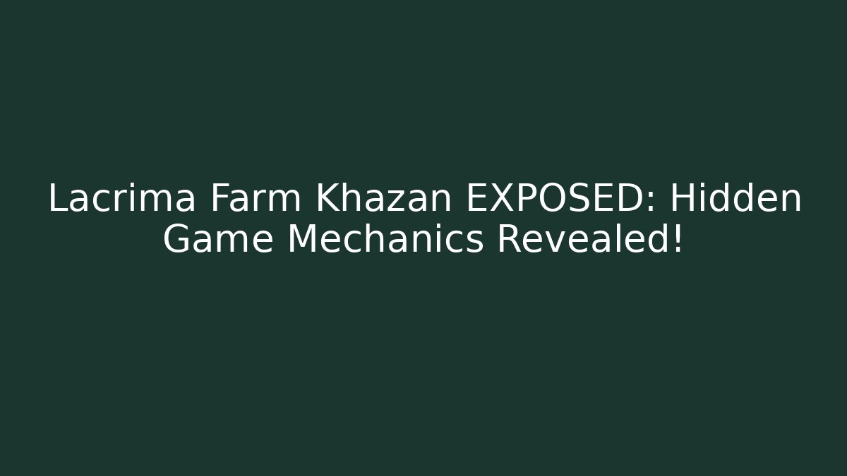 Lacrima Farm Khazan EXPOSED: Hidden Game Mechanics Revealed!