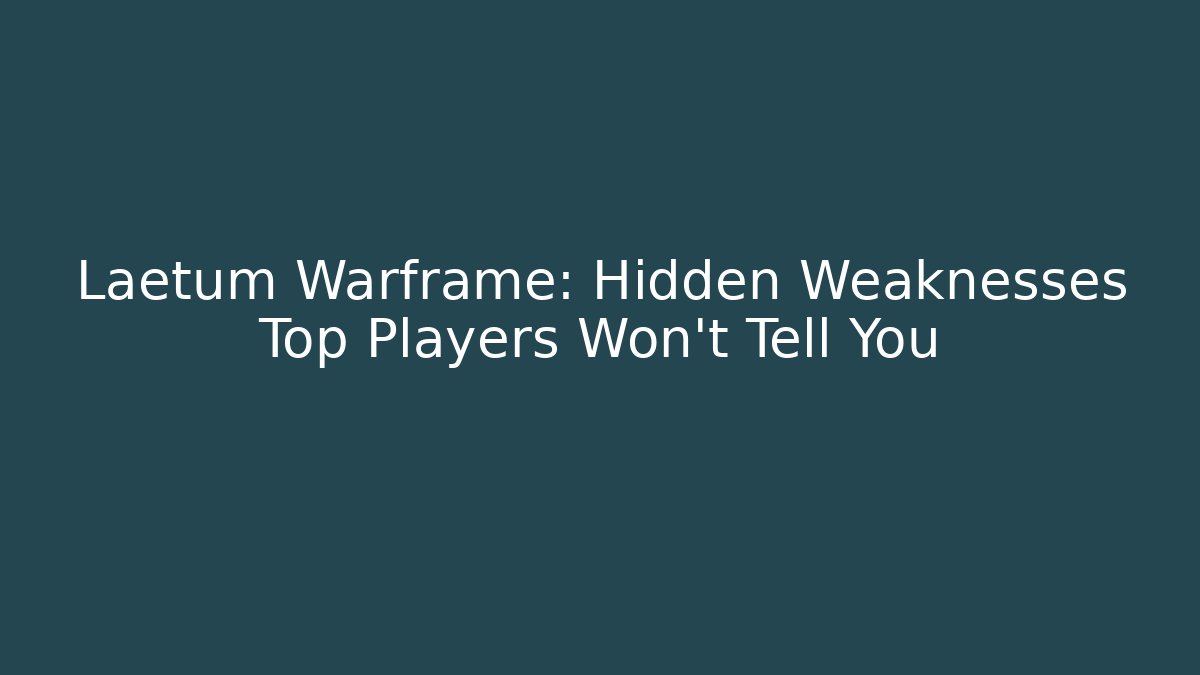 Laetum Warframe: Hidden Weaknesses Top Players Won't Tell You