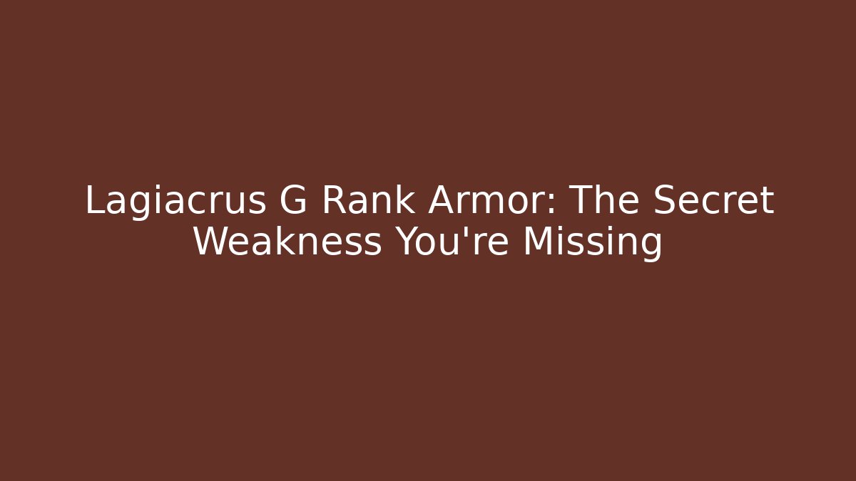 Lagiacrus G Rank Armor: The Secret Weakness You’re Missing