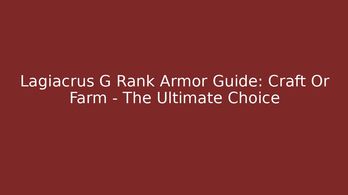 Lagiacrus G Rank Armor Guide: Craft Or Farm – The Ultimate Choice