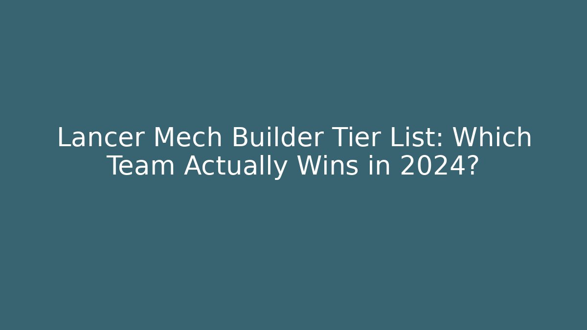 Lancer Mech Builder Tier List: Which Team Actually Wins in 2024?