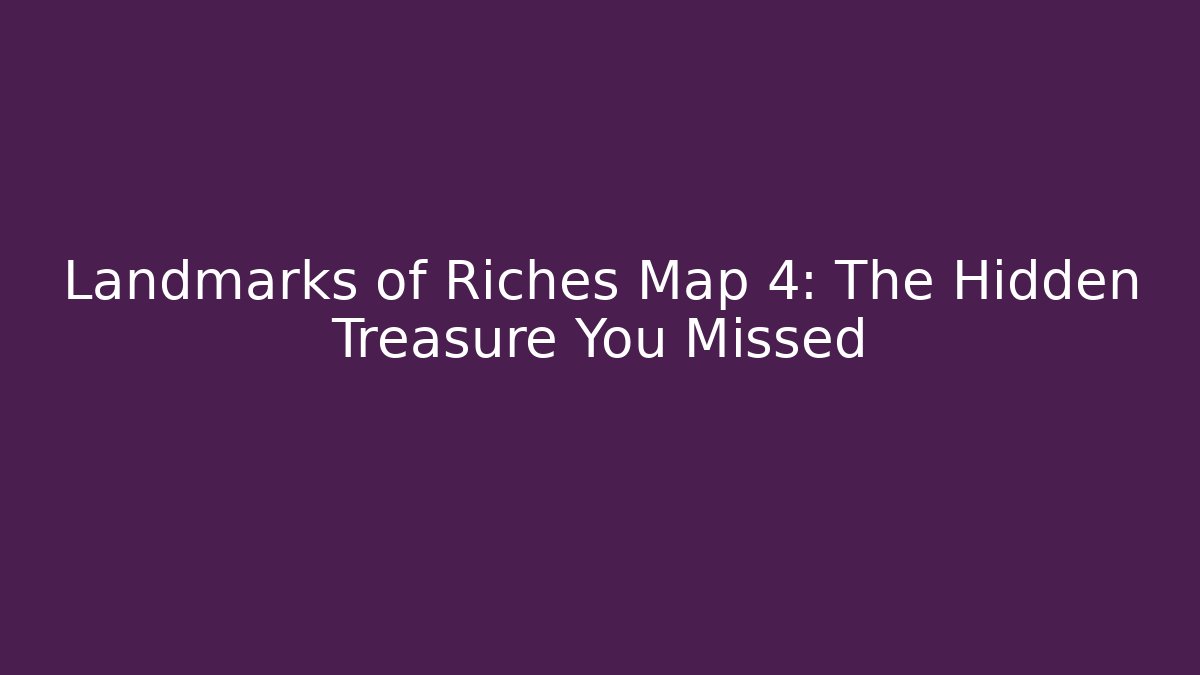 Landmarks of Riches Map 4: The Hidden Treasure You Missed