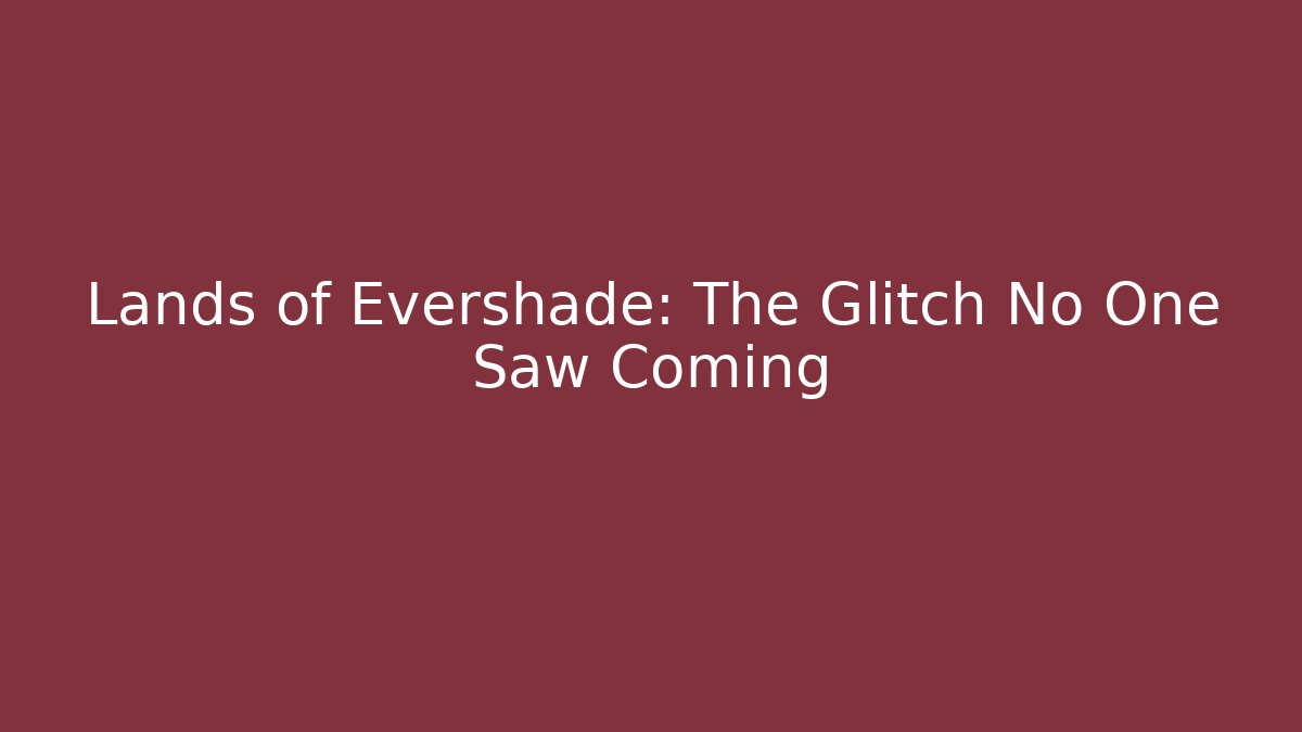 Lands of Evershade: The Glitch No One Saw Coming